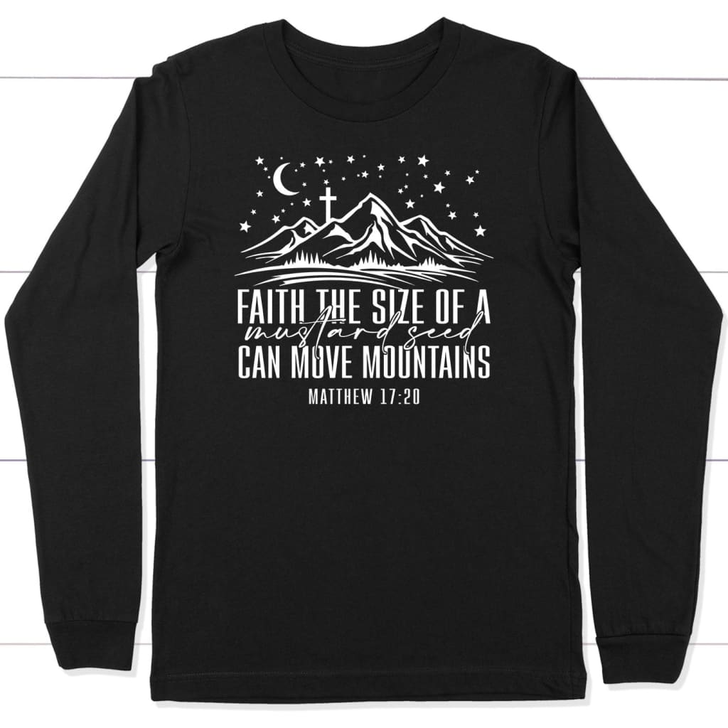 Faith the size of a mustard seed can move mountains long sleeve shirt Black / S