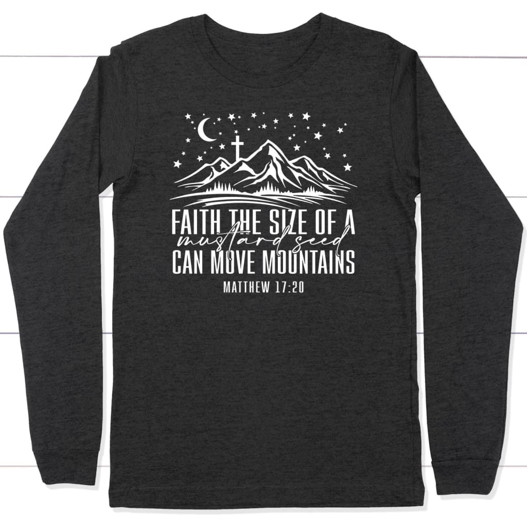 Faith the size of a mustard seed can move mountains long sleeve shirt Dark Grey Heather / S