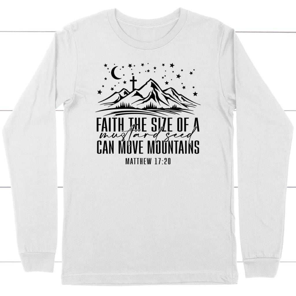 Faith the size of a mustard seed can move mountains long sleeve shirt White / S