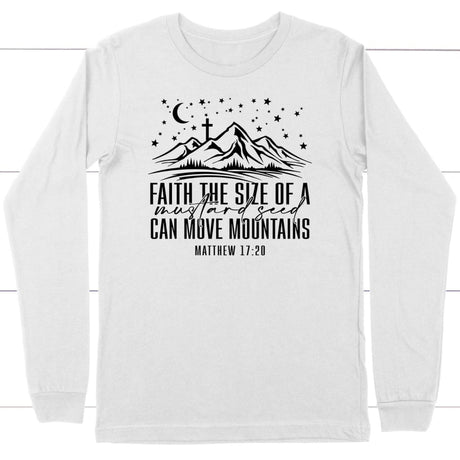 Faith the size of a mustard seed can move mountains long sleeve shirt White / S