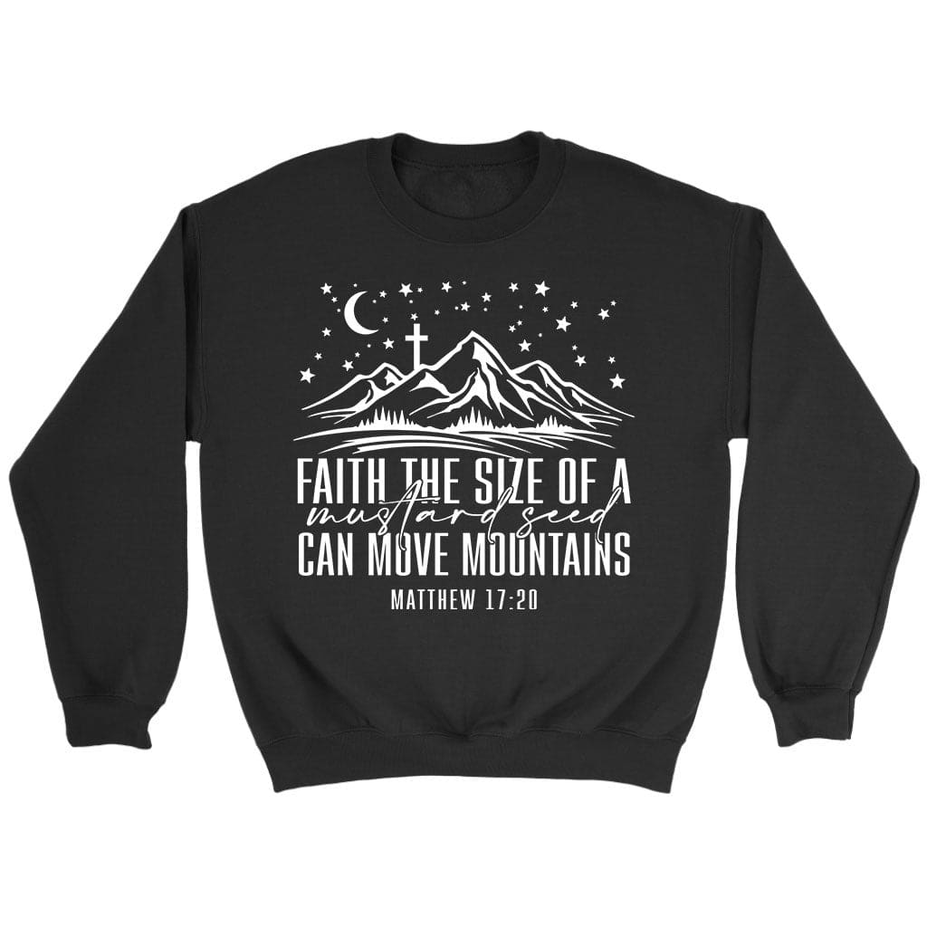 Faith the size of a mustard seed can move mountains sweatshirt Black / S