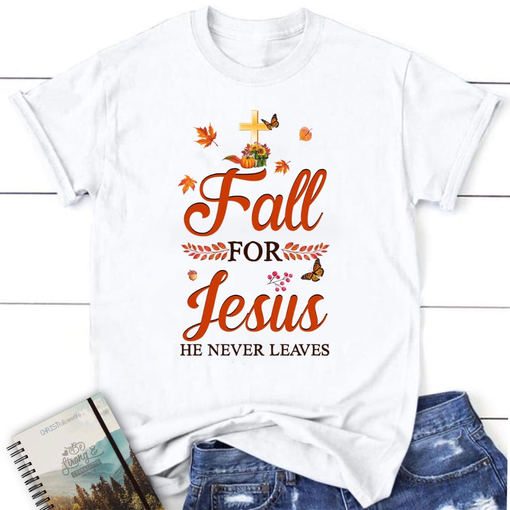 Fall for Jesus he never leaves women’s Christian t-shirt - Autumn Thanksgiving gifts White / S