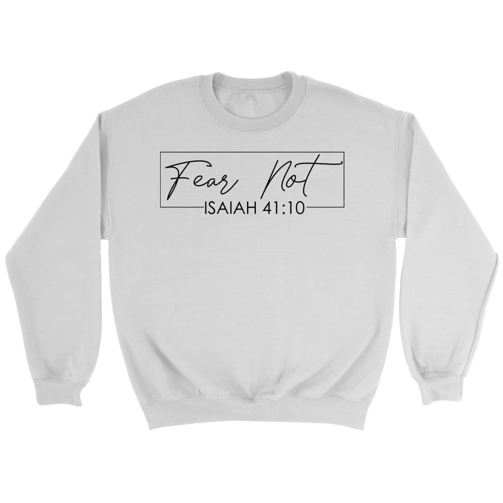 Fear Not Isaiah 41 10 Sweatshirt Fear Not Isaiah 41 10 Sweatshirt
