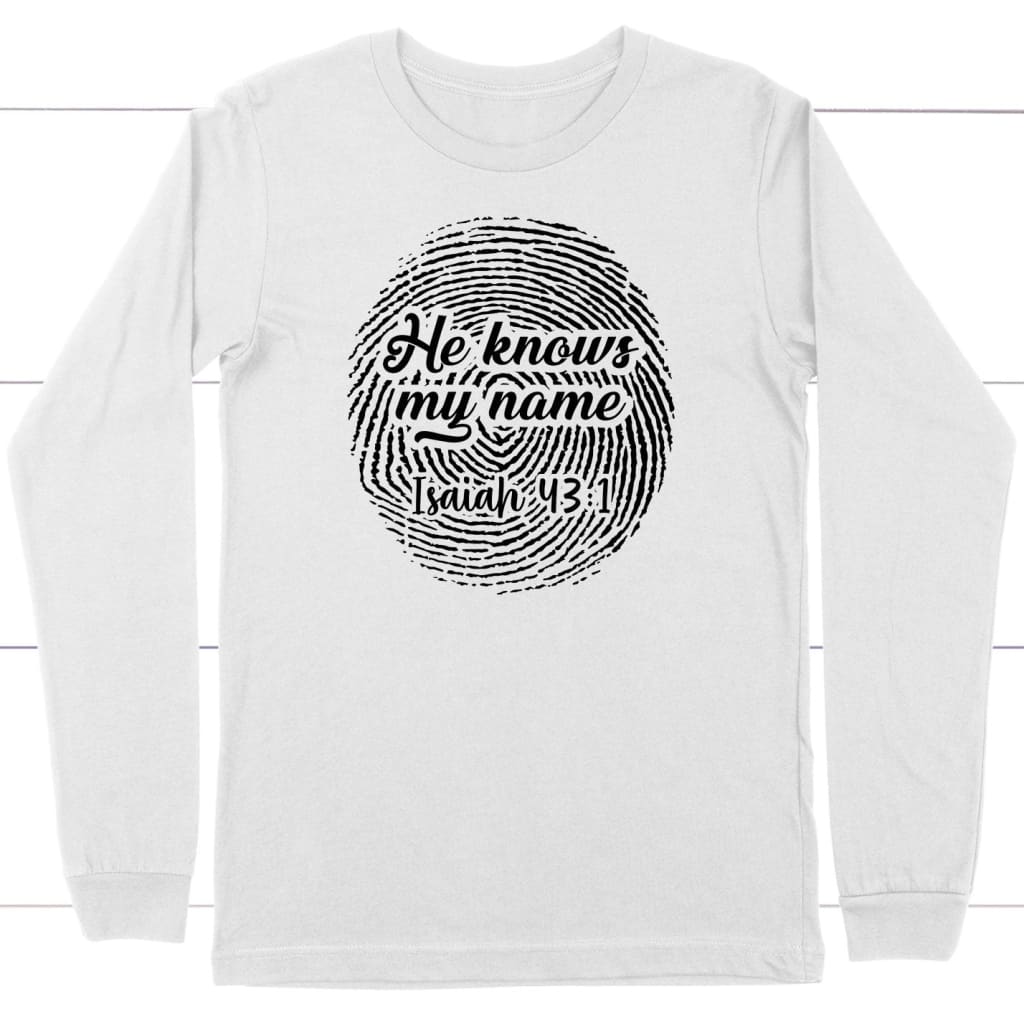 Fingerprint He Knows My Name Isaiah 43:1 long sleeve shirt White / S