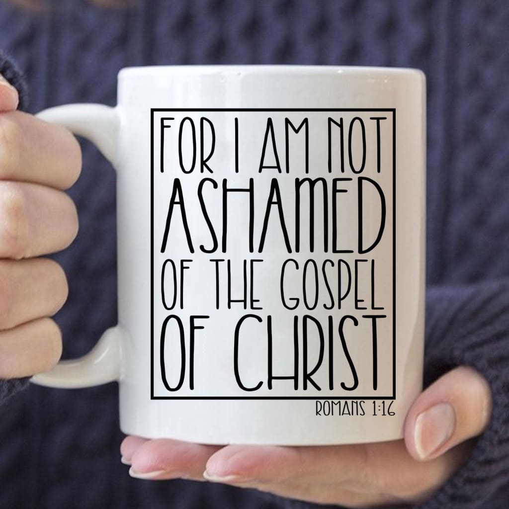 For I am not ashamed of the gospel of Christ Romans 1:16 coffee mug Christian mugs 11 oz