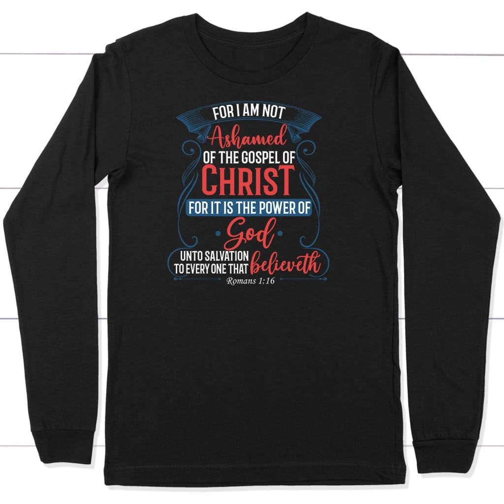 for I Am Not Ashamed of The Gospel of Christ Long Sleeve Shirt Romans 1 16 KJV Christian Apparel Black 2XL