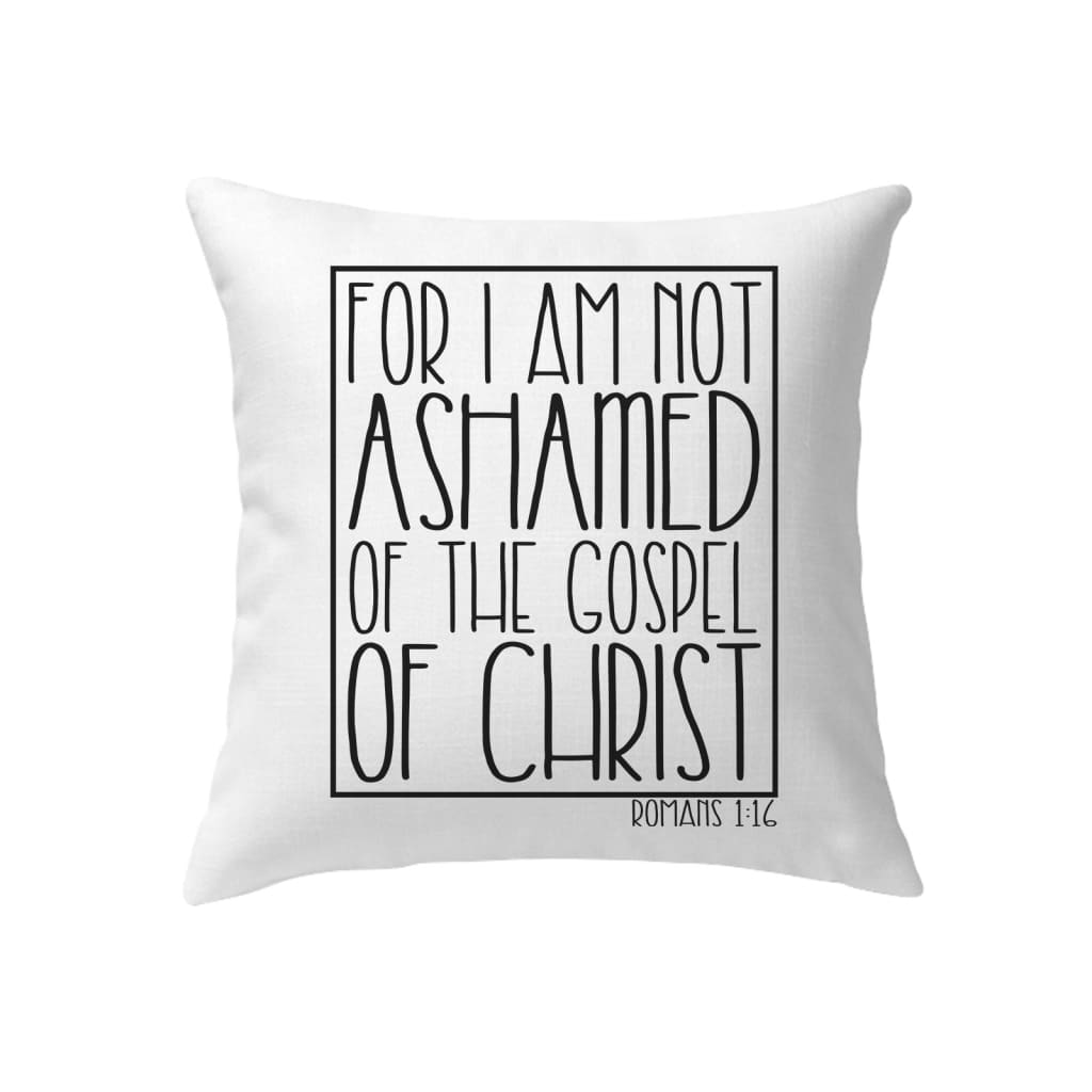 For I am not ashamed of the gospel of Christ Romans 1:16 pillow Christian pillows