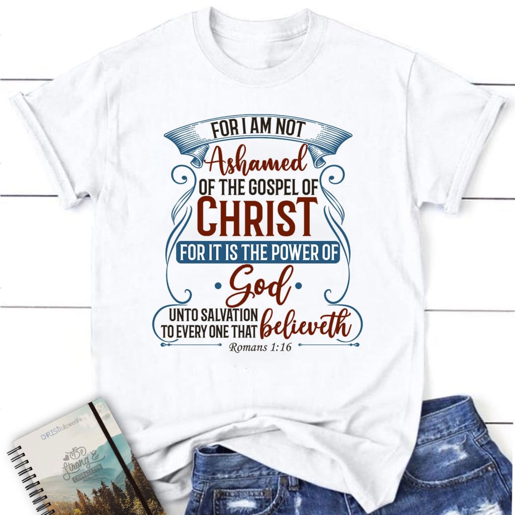 For I am not ashamed of the gospel of Christ Romans 1:16 women’s t-shirt Christian t-shirts White / S