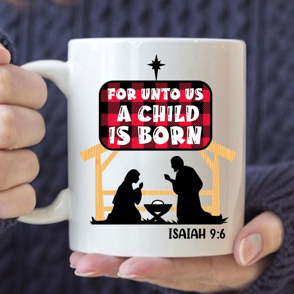 For unto us a child is born Isaiah 9:6 coffee mug 11 oz