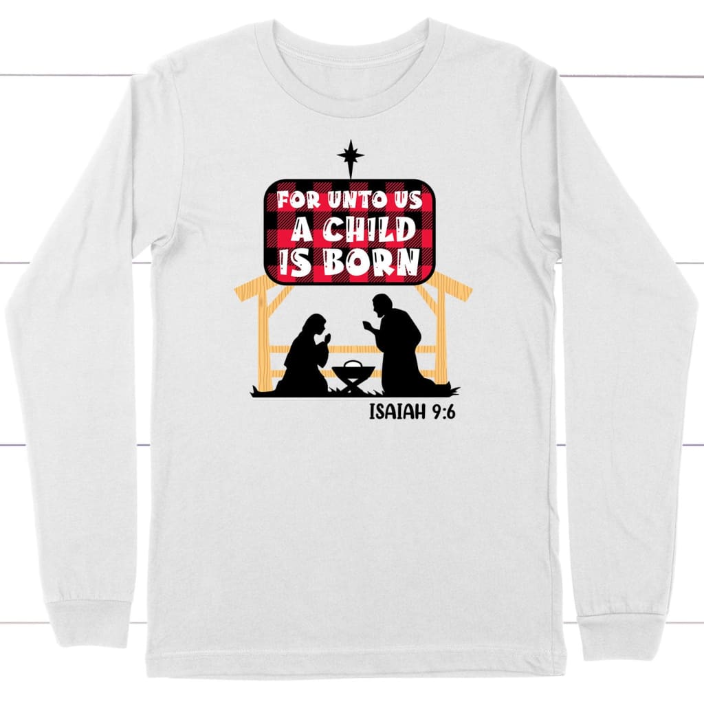 For unto us a child is born Isaiah 9:6 long sleeve shirt White / S