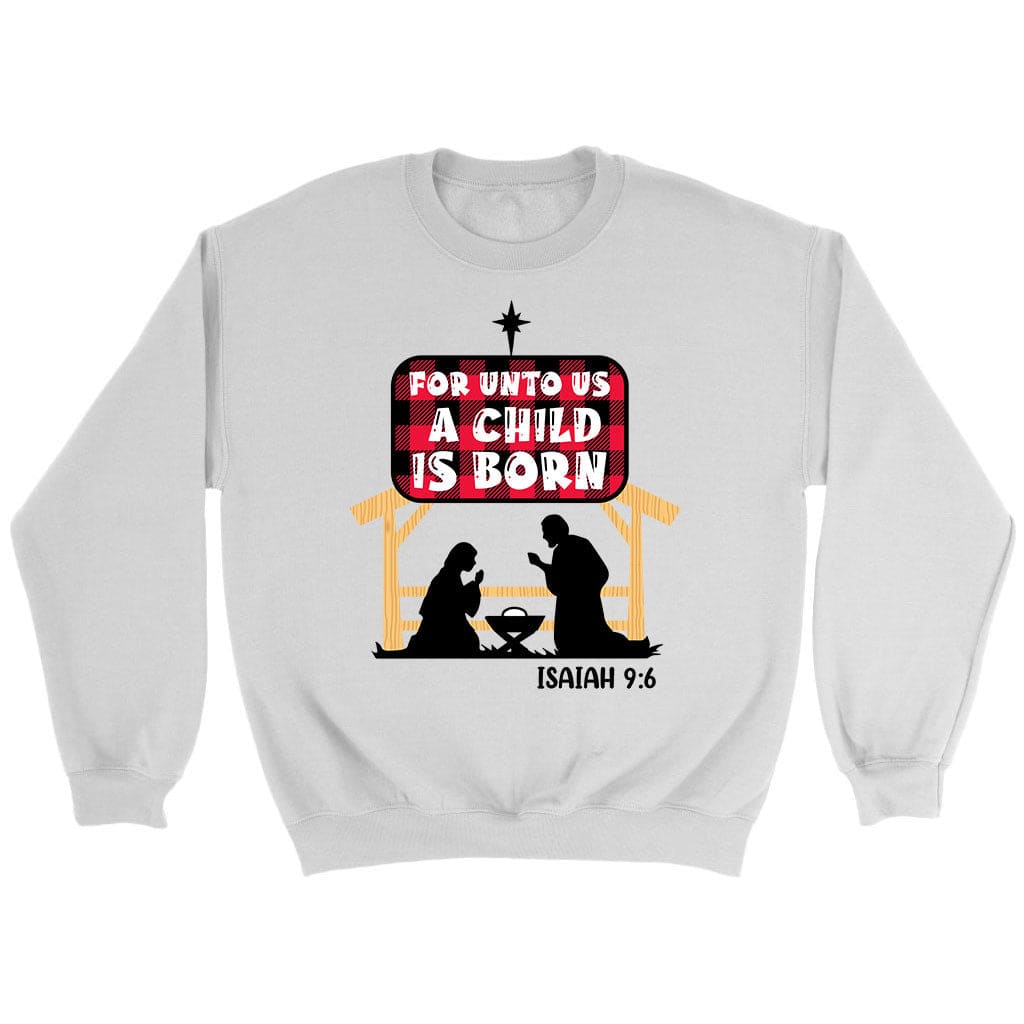 For unto us a child is born Isaiah 9:6 sweatshirt White / S
