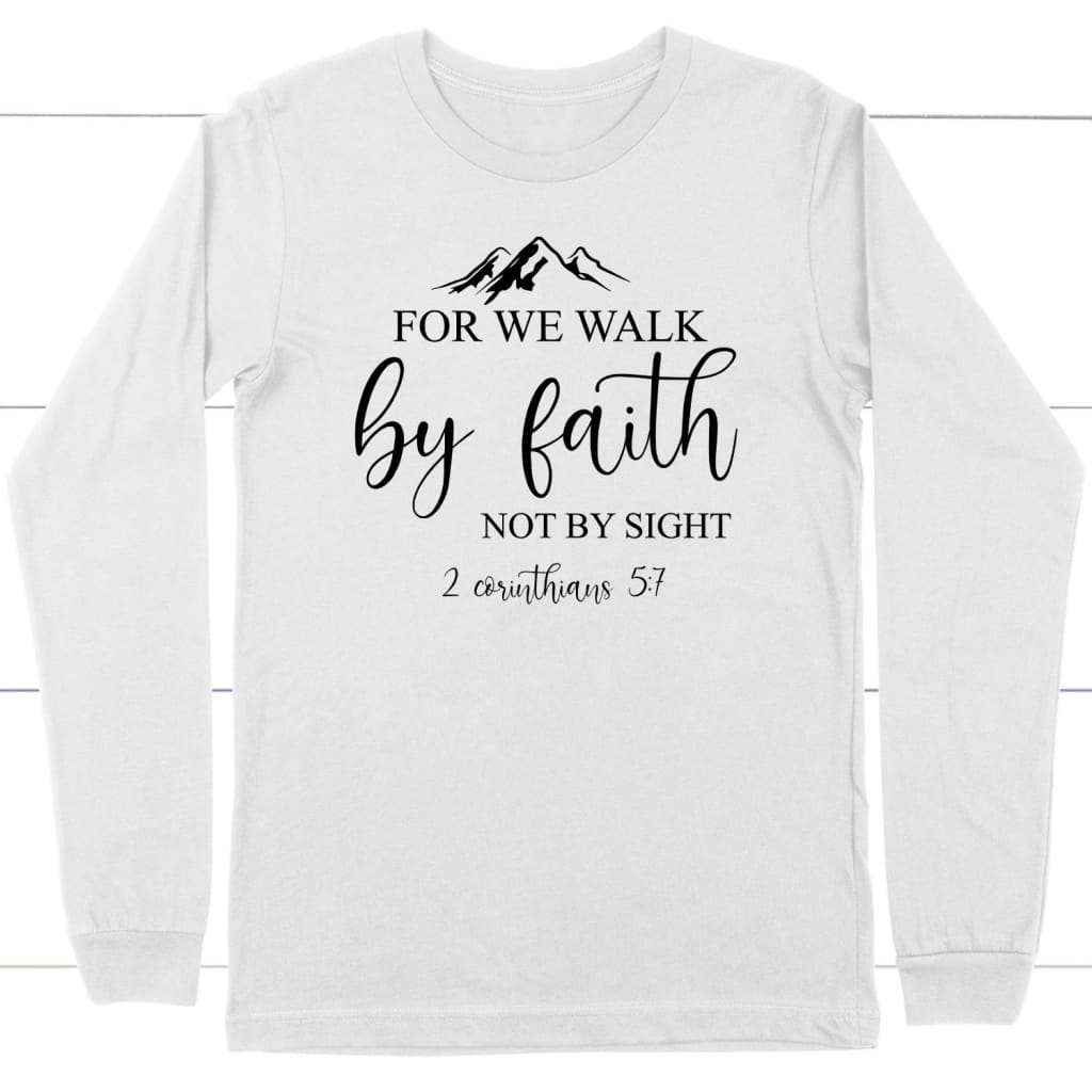 For we walk by faith and not by sight long sleeve shirt Faith apparel White / S