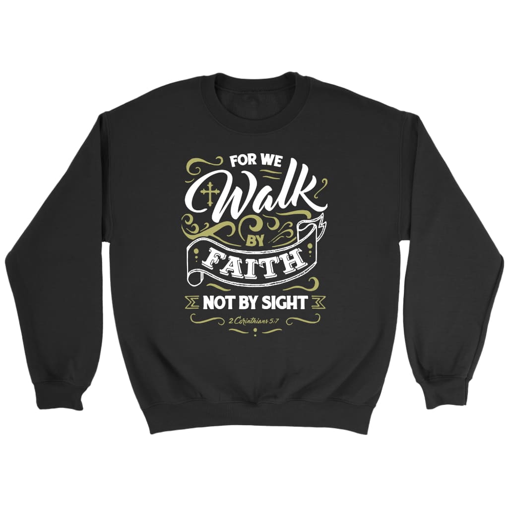 For we walk by faith not by sight 2 Corinthians 5:7 Bible verse sweatshirt Black / S