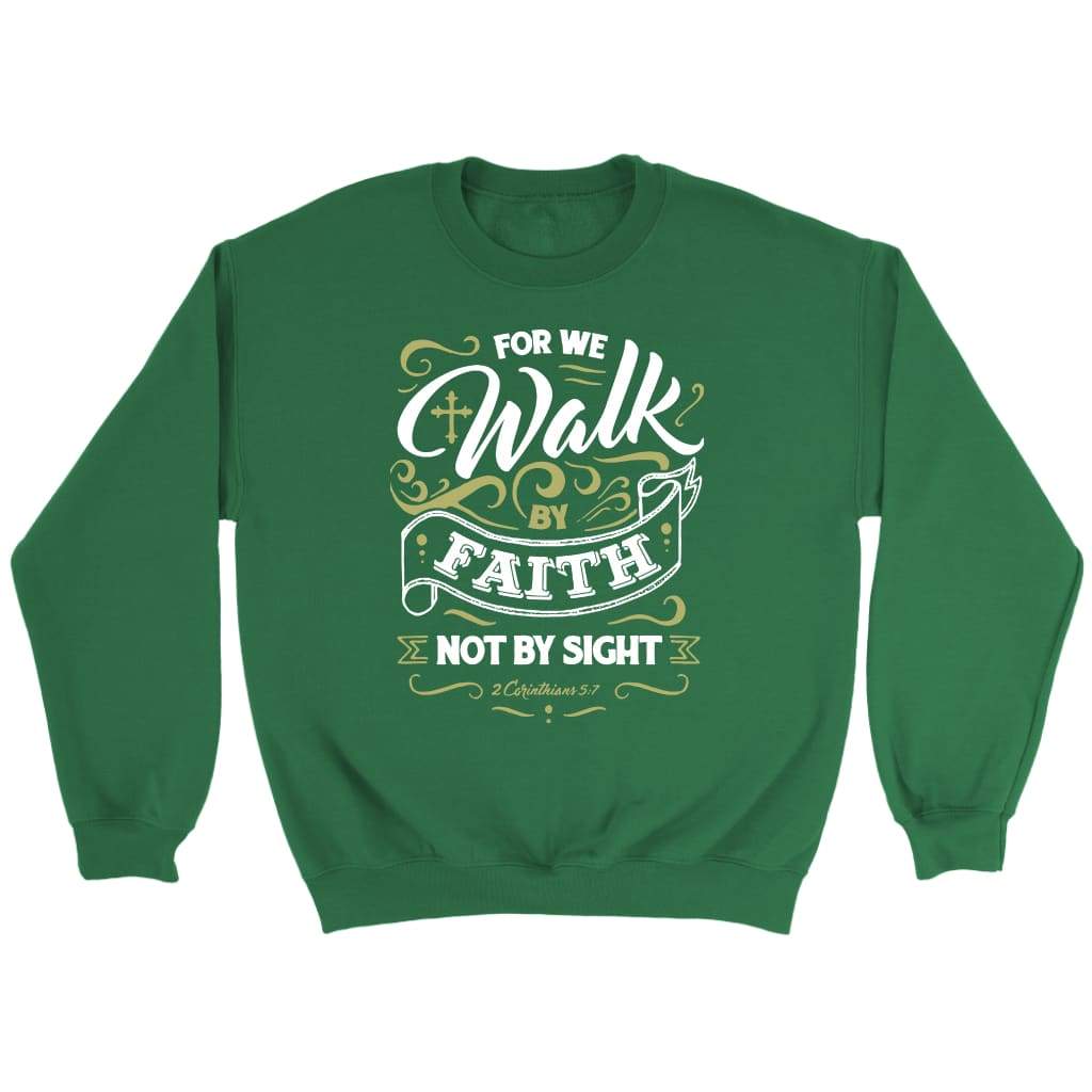 For we walk by faith not by sight 2 Corinthians 5:7 Bible verse sweatshirt Irish Green / S