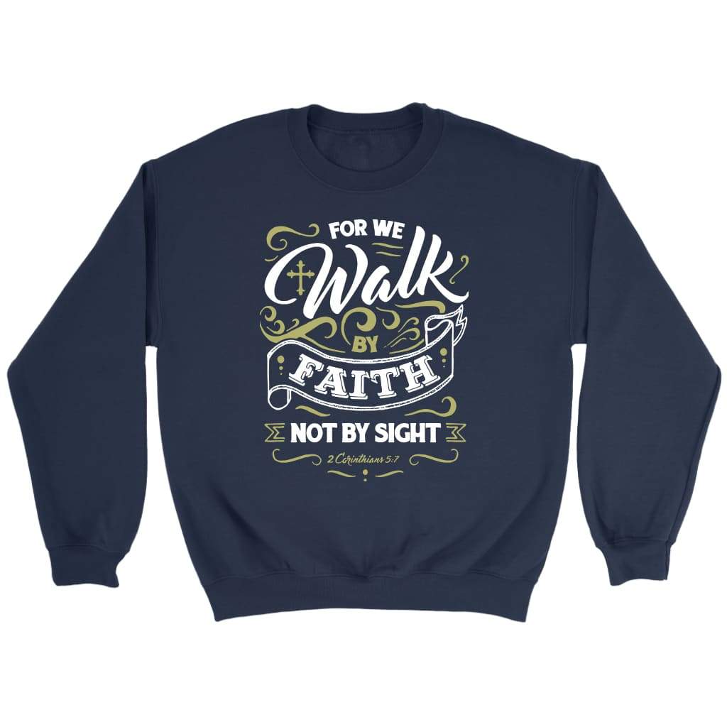 For we walk by faith not by sight 2 Corinthians 5:7 Bible verse sweatshirt Navy / S