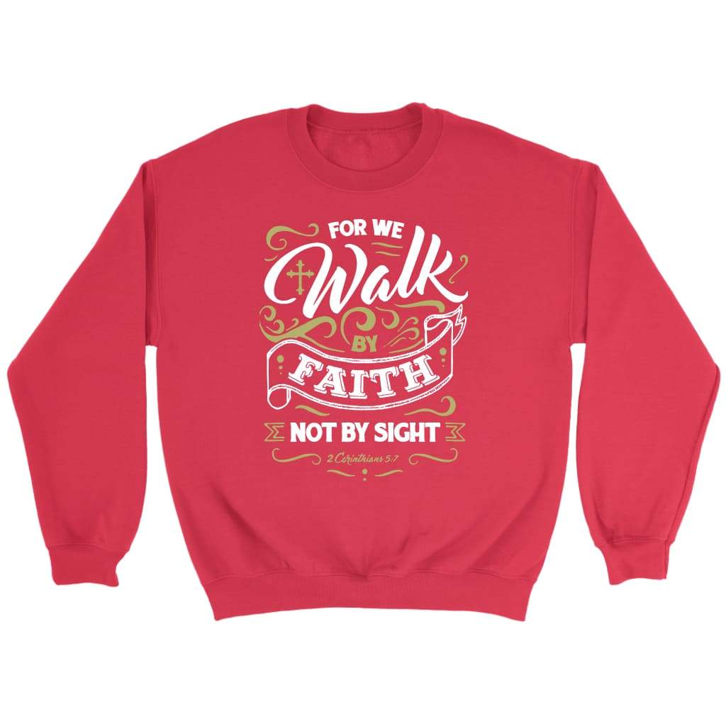 For we walk by faith not by sight 2 Corinthians 5:7 Bible verse sweatshirt Red / S