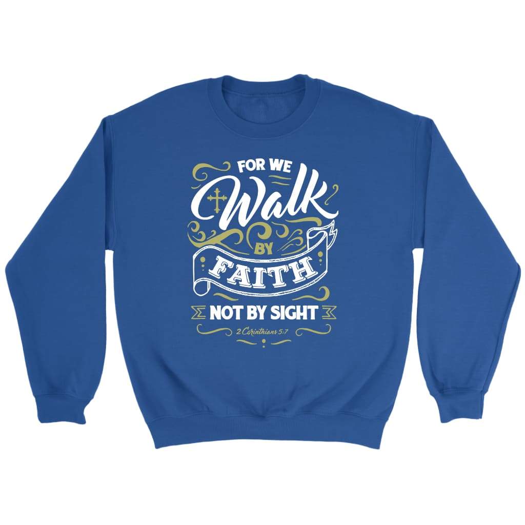 For we walk by faith not by sight 2 Corinthians 5:7 Bible verse sweatshirt Royal / S