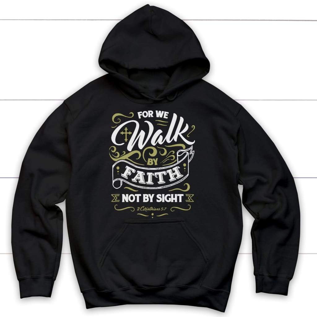 For we walk by Faith not by sight 2 Corinthians 5:7 Christian hoodie Black / S