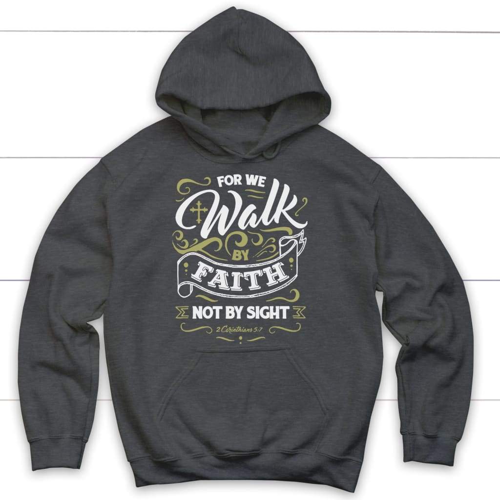 For we walk by Faith not by sight 2 Corinthians 5:7 Christian hoodie Dark Heather / S