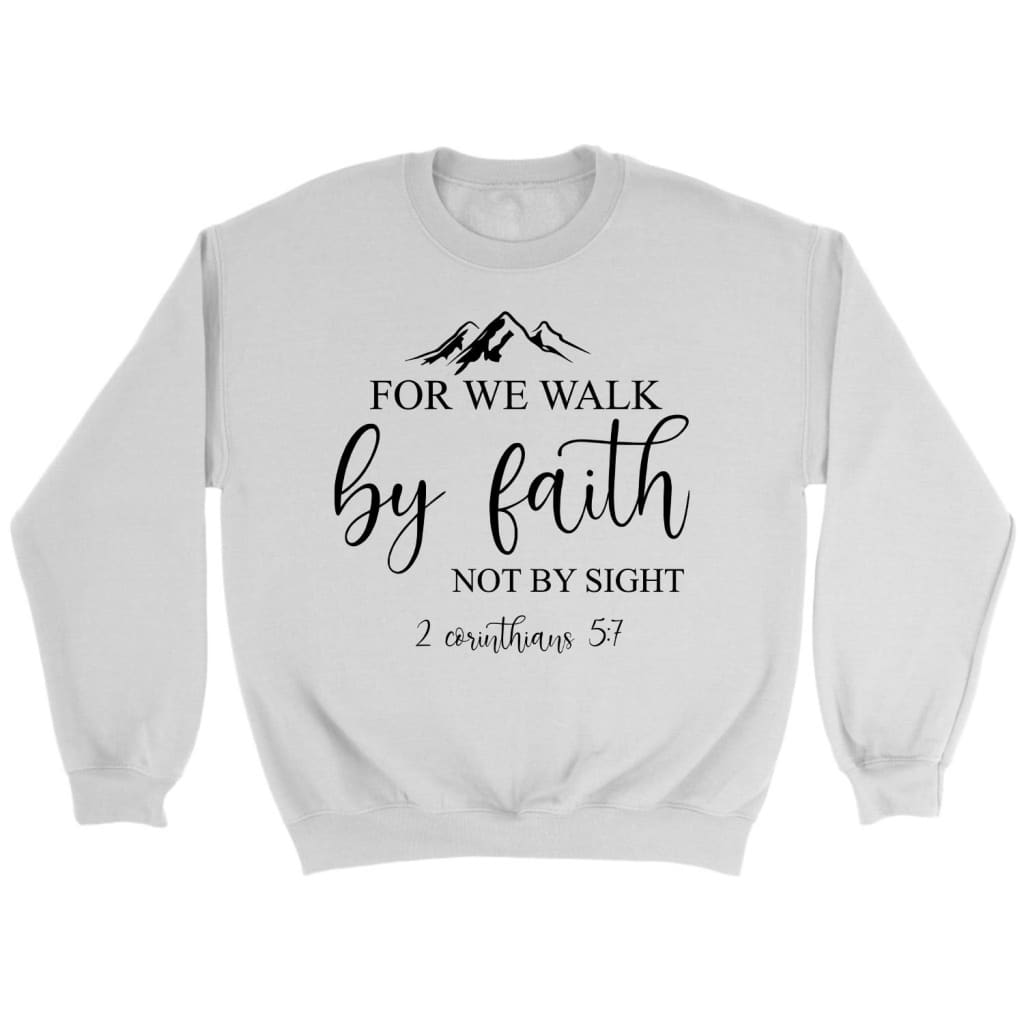 For we walk by faith not by sight 2 Corinthians 5:7 Christian sweatshirt White / S