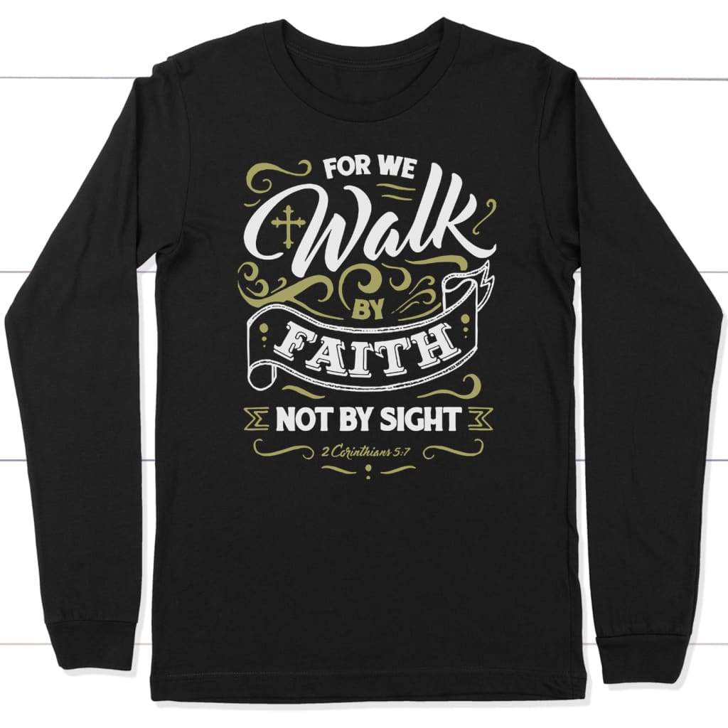 For we walk by faith not by sight 2 Corinthians 5:7 long sleeve t-shirt Black / S