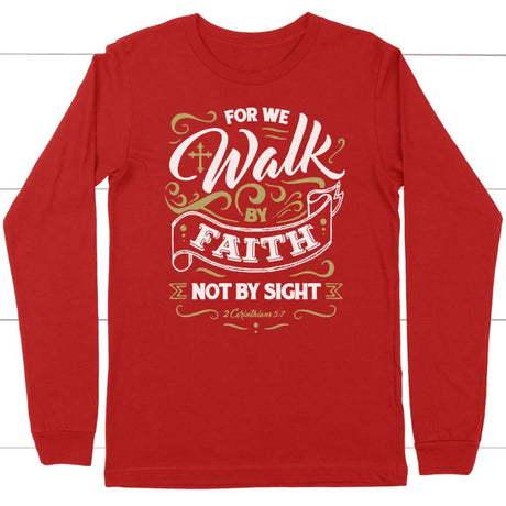 For we walk by faith not by sight 2 Corinthians 5:7 long sleeve t-shirt Red / S