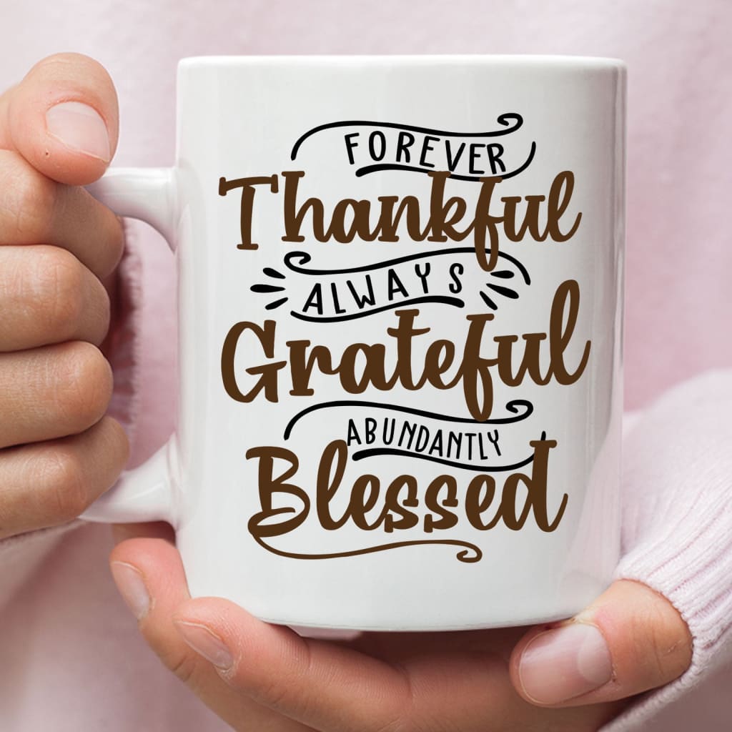 Forever thankful always grateful abundantly blessed coffee mug 11 oz
