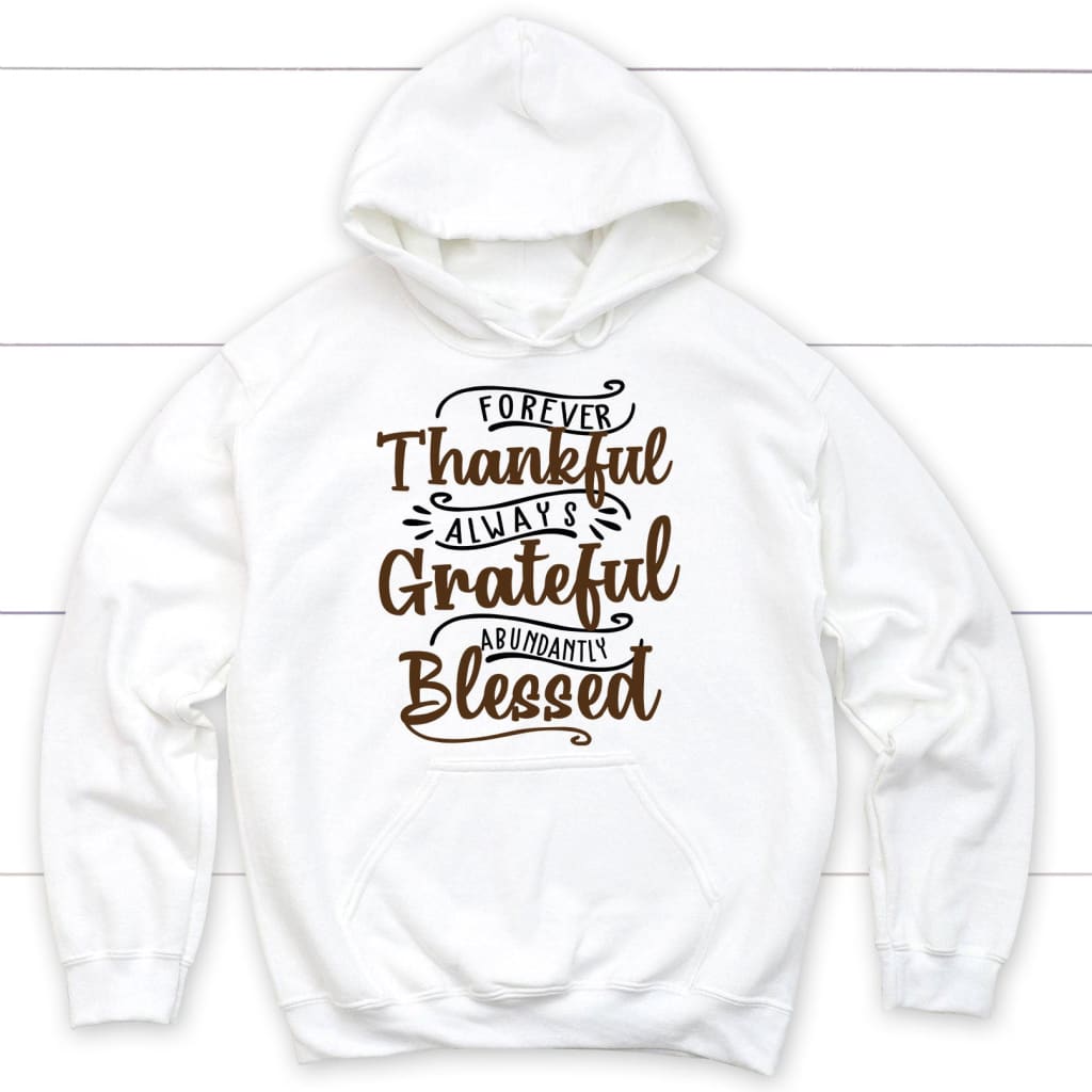 Forever thankful always grateful abundantly blessed hoodie Christian hoodies White / S