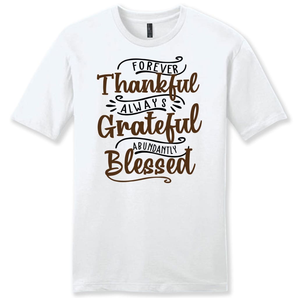 Forever thankful always grateful abundantly blessed men’s t-shirt Christian t-shirts White / S