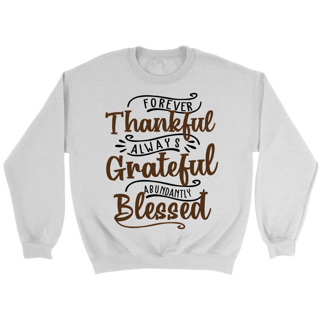 Forever thankful always grateful abundantly blessed sweatshirt Christian sweatshirts White / S