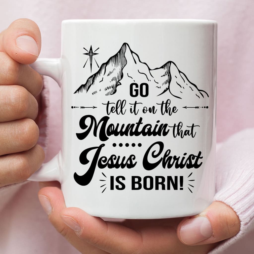 Go tell it on the mountain that Jesus Christ is born coffee mug 11 oz
