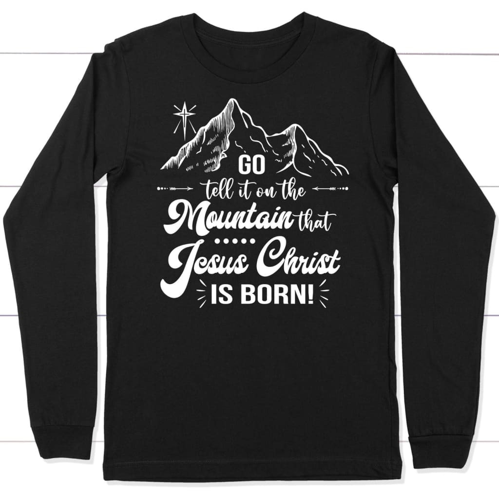 Go tell it on the mountain that Jesus Christ is born long sleeve shirt Black / S