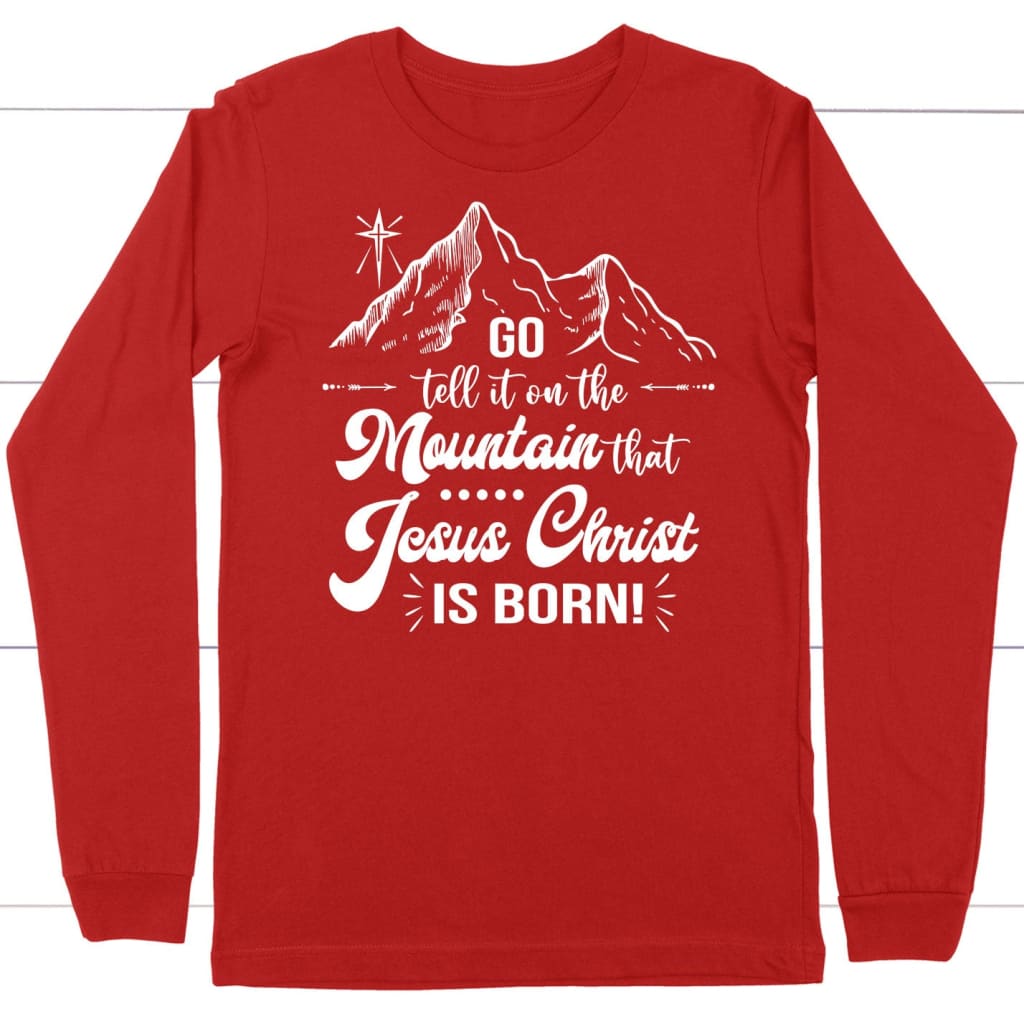 Go tell it on the mountain that Jesus Christ is born long sleeve shirt Red / S