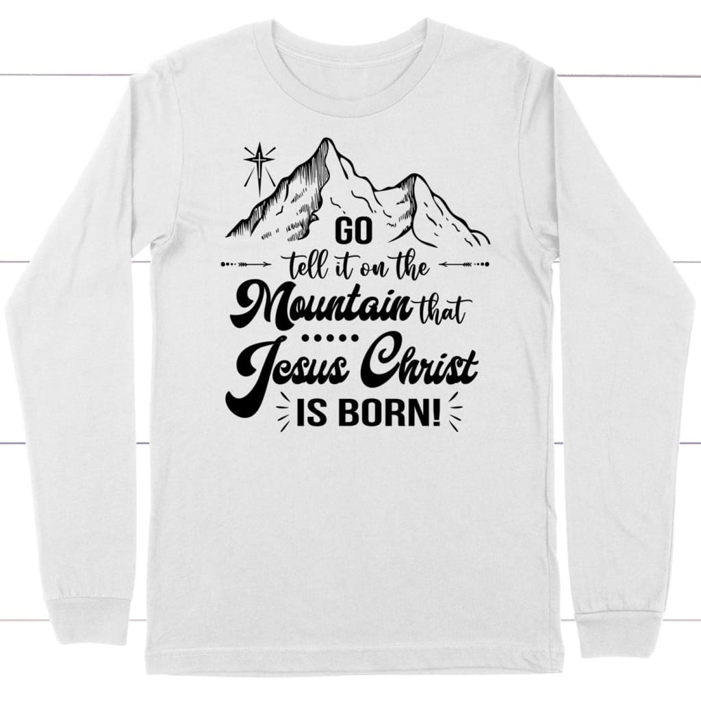 Go tell it on the mountain that Jesus Christ is born long sleeve shirt White / S
