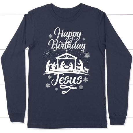 Happy birthday Jesus long sleeve shirt - Christian Christmas gifts Navy / S