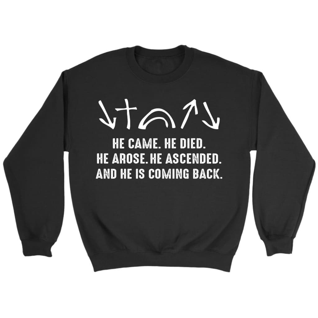 He came He died He arose He Ascended Christian sweatshirt Black / S