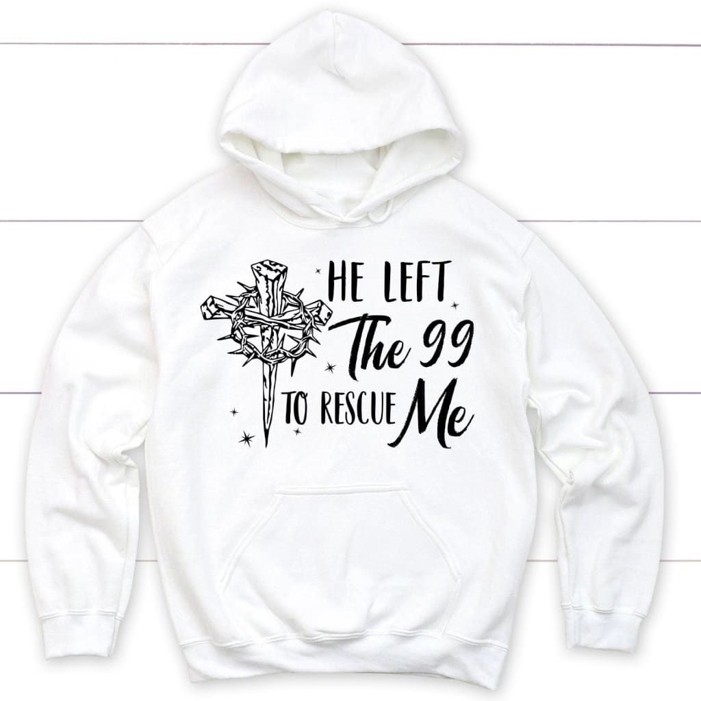 He left the 99 to rescue me Christian hoodie Christian Easter gifts White / S
