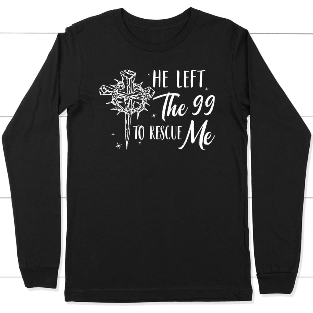 He left the 99 to rescue me Christian long sleeve t-shirt Easter gifts Black / S
