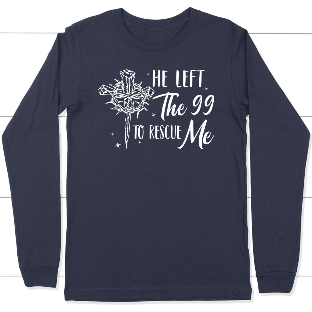 He left the 99 to rescue me Christian long sleeve t-shirt Easter gifts Navy / S