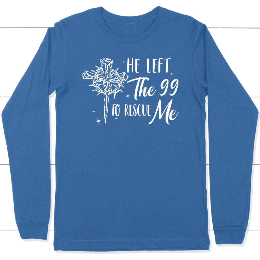 He left the 99 to rescue me Christian long sleeve t-shirt Easter gifts True Royal / S