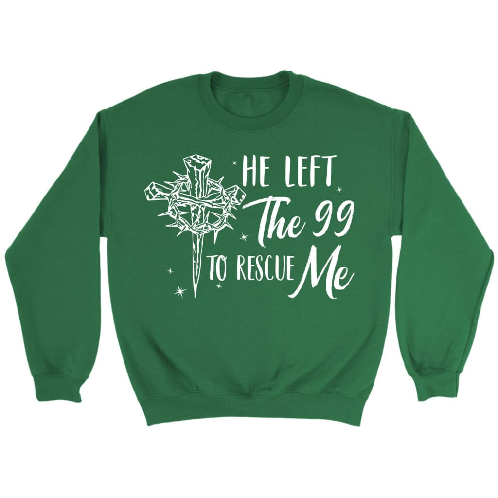 He left the 99 to rescue me Christian sweatshirt Christian Easter gifts Irish Green / S
