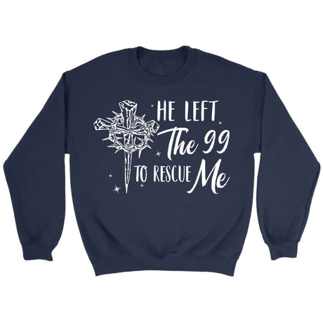 He left the 99 to rescue me Christian sweatshirt Christian Easter gifts Navy / S