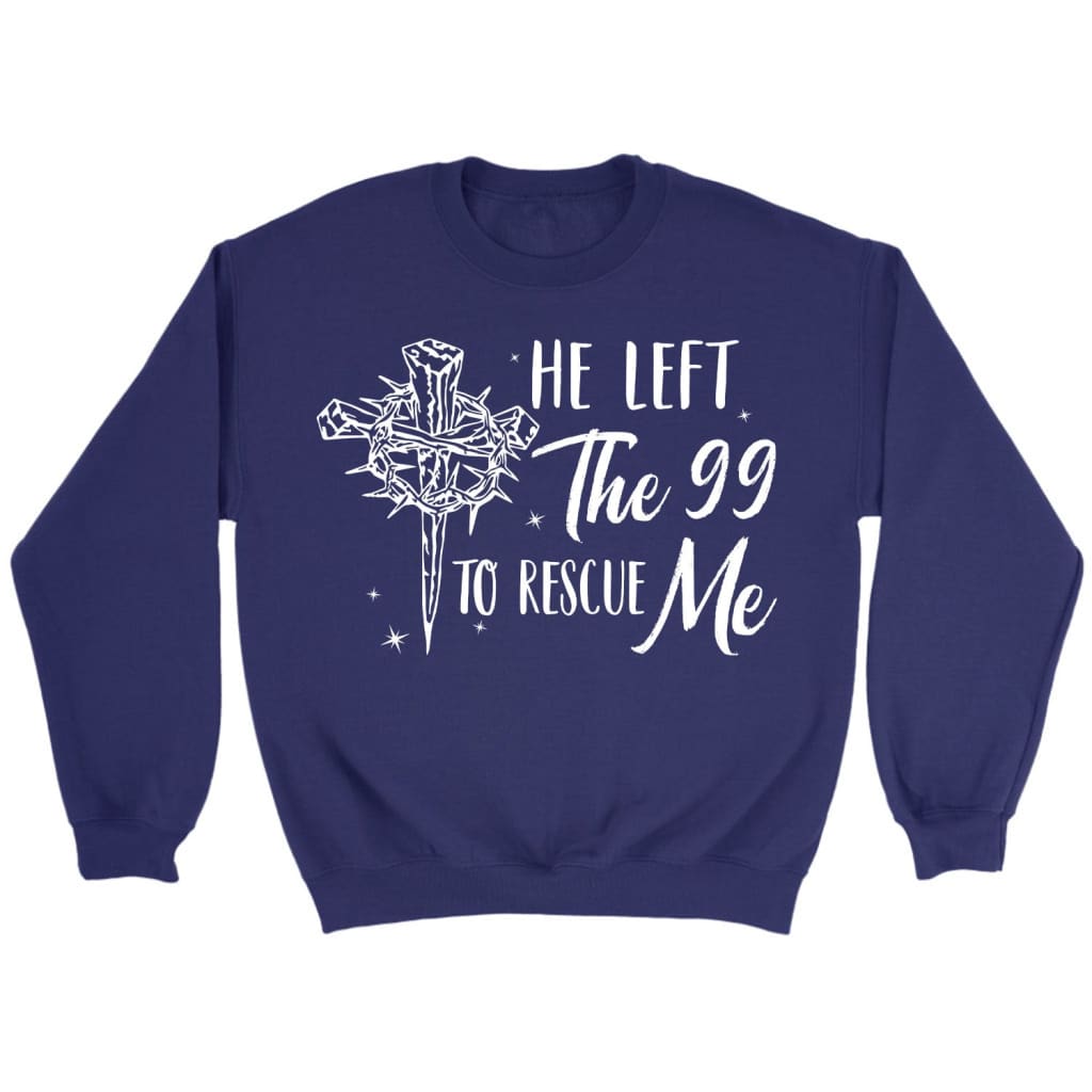 He left the 99 to rescue me Christian sweatshirt Christian Easter gifts Purple / S