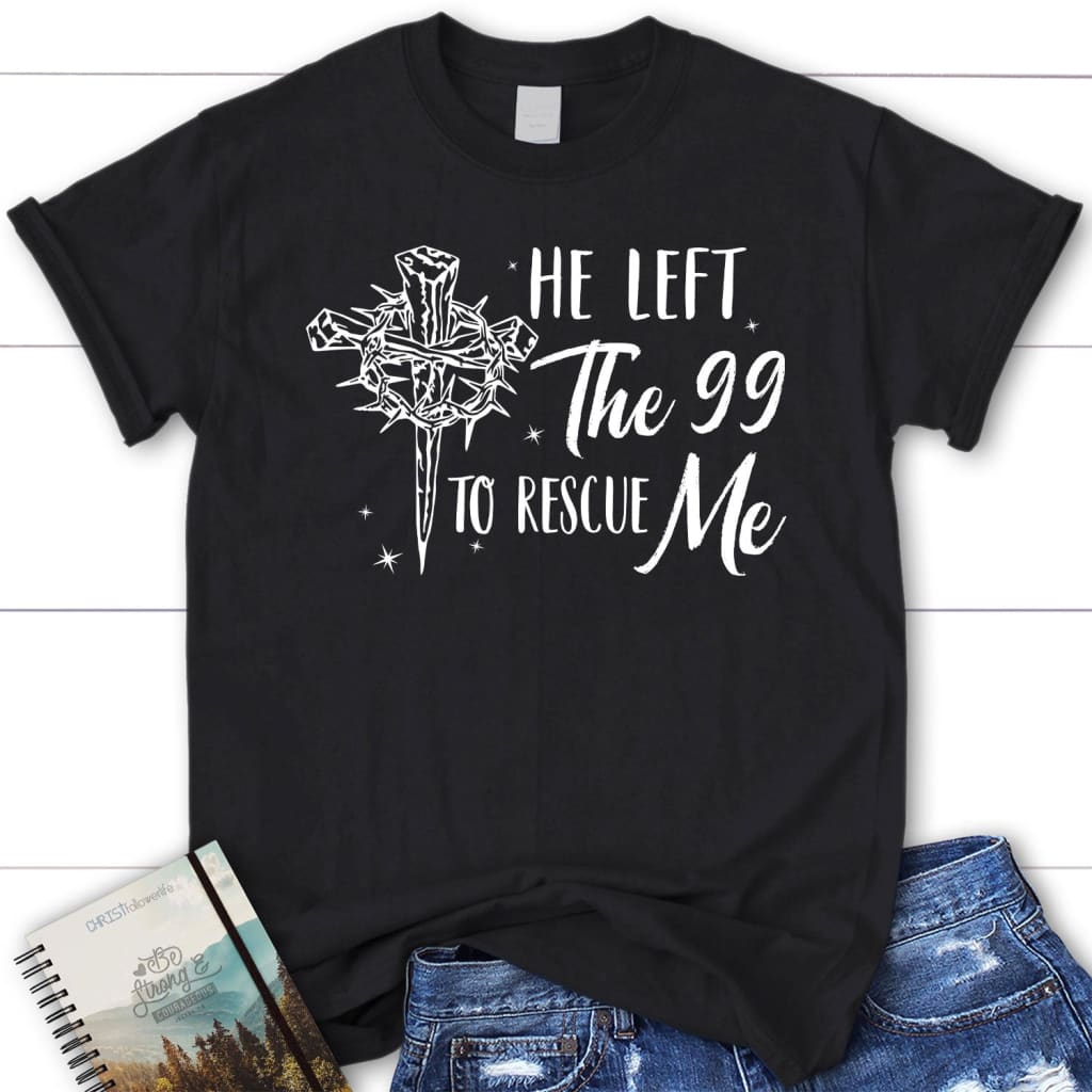 Easter Gifts, He Left The 99 To Rescue Me Shirt, Women’s Christian T-shirt Black / S