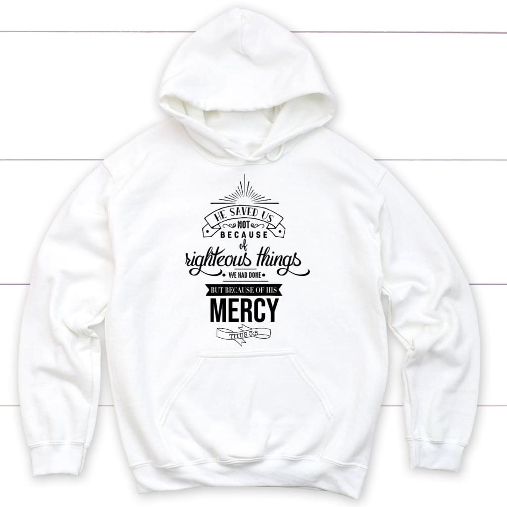 He saved us not because of righteous things Titus 3:5 Bible verse hoodie White / S