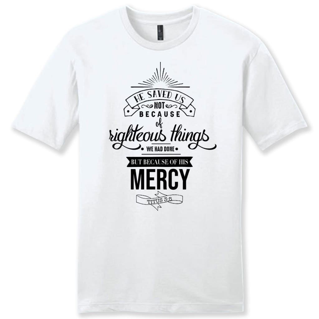 He saved us not because of righteous things Titus 3:5 mens Christian t-shirt White / S