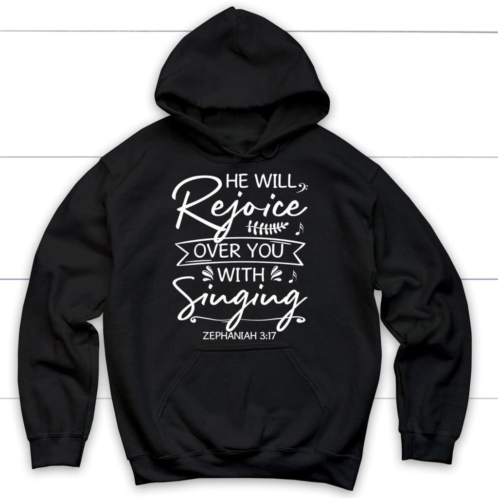 He will rejoice over you with singing Zephaniah 3:17 Bible verse hoodie Black / S