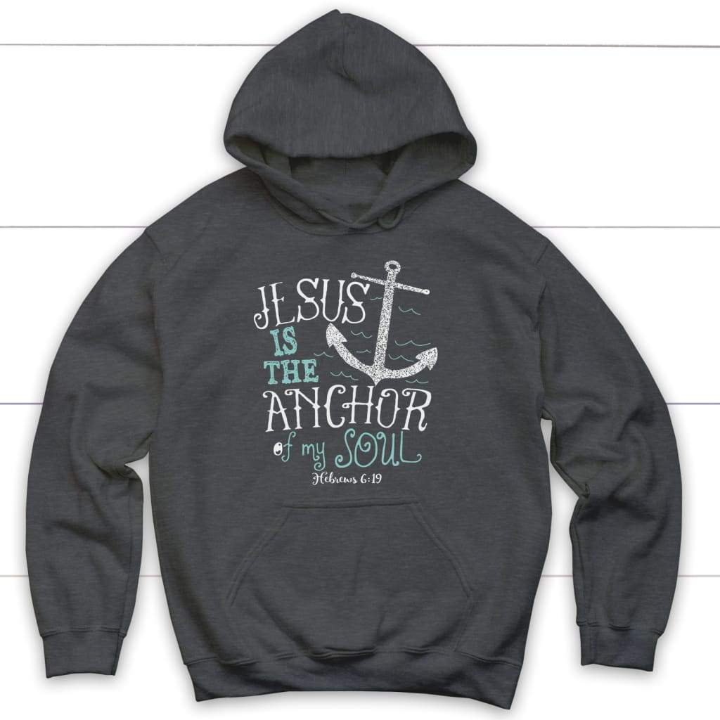 Hebrews 6:19 Jesus is the Anchor of My Soul Christian Hoodie Dark Heather / S