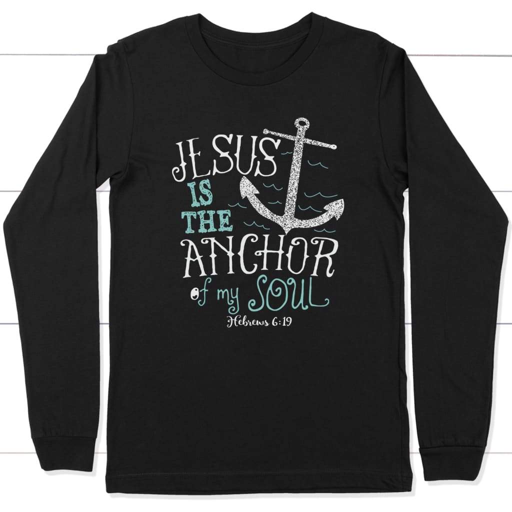 Hebrews 6:19 Jesus is the Anchor of My Soul Long Sleeve Shirt Black / S