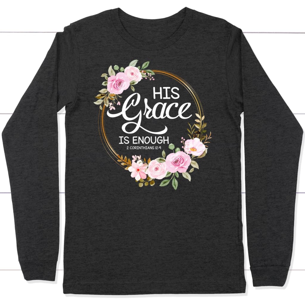 His grace is enough 2 Corinthians 12:9 Christian long sleeve t-shirt Dark Grey Heather / S